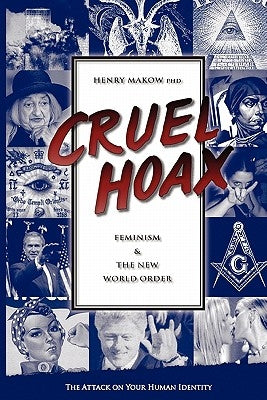 Cruel Hoax: Feminism & the New World Order by Makow Ph. D., Henry