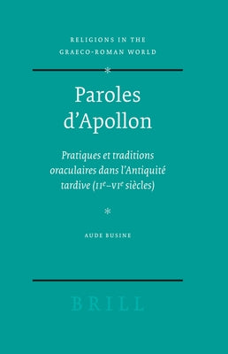 Paroles d'Apollon: Pratiques Et Traditions Oraculaires Dans l'Antiquité Tardive (IIe - Vie Siècles) by Busine, Aude