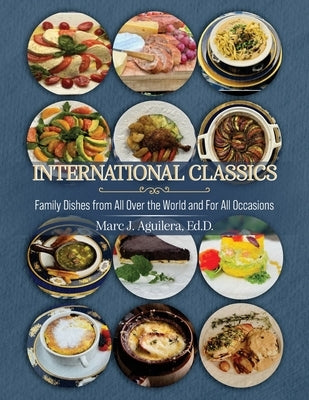 International Classics: Family Dishes from All Over the World and For All Occasion by Aguilera Ed D., Marc J.