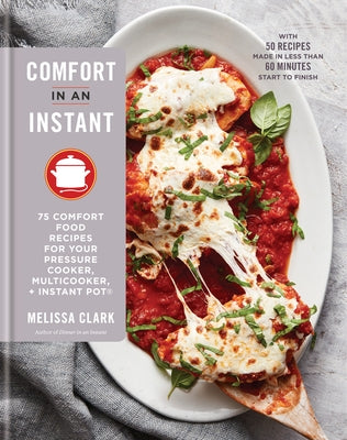 Comfort in an Instant: 75 Comfort Food Recipes for Your Pressure Cooker, Multicooker, and Instant Pot(r) a Cookbook by Clark, Melissa