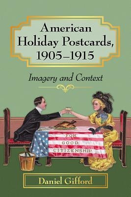 American Holiday Postcards, 1905-1915: Imagery and Context by Gifford, Daniel