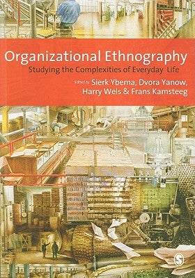 Organizational Ethnography: Studying the Complexities of Everyday Life by Ybema, Sierk