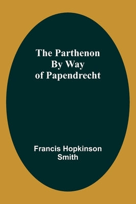 The Parthenon By Way Of Papendrecht by Smith, Francis Hopkinson
