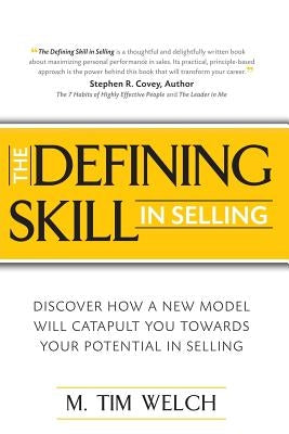 The Defining Skill in Selling: Discover how a new model will catapult you towards your potential in selling by Welch, M. Tim