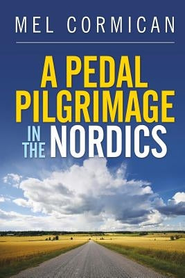 A Pedal Pilgrimage In the Nordics by Cormican, Mel