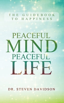 Peaceful Mind/Peaceful Life: The Guidebook to Happiness by Davidson, Steven