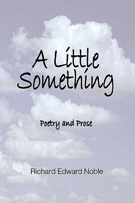 A Little Something: Poetry And Prose by Noble, Richard Edward