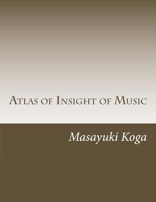 Atlas of Insight of Music: Pragmatic Psychology and Physiology in Music by Koga, Masayuki