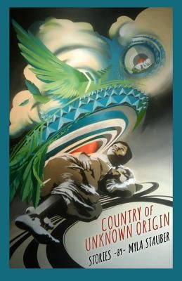 Country of Unknown Origin: Stories by Stauber, Myla