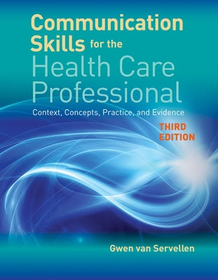 Communication Skills for the Health Care Professional: Context, Concepts, Practice, and Evidence by Van Servellen, Gwen