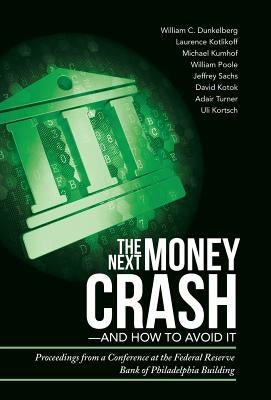 The Next Money Crash-and How to Avoid It: Proceedings from a Conference at the Federal Reserve Bank of Philadelphia Building by Kortsch, Uli