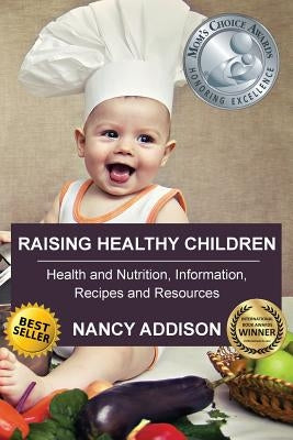 Raising Healthy Children: Health and Nutrition Information, Recipes, and Resources by Addison, Nancy