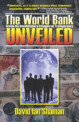 The World Bank Unveiled: Inside the Revolutionary Struggle for Transparency Volume 1 by Shaman, David Ian