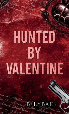 Hunted by Valentine: A Dark Mafia Romantic Tragedy by Lybaek, B.