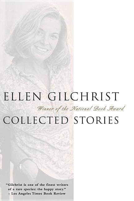 Ellen Gilchrist: Collected Stories by Gilchrist, Ellen