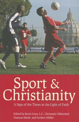 Sport & Christianity: A Sign of the Times in the Light of Faith by Lixey, Kevin