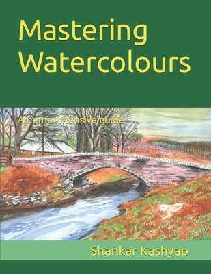 Mastering Watercolours: A Comprehensive guide by Kashyap, Shankar
