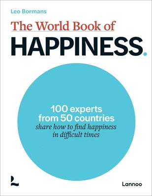 The World Book of Happiness: 100 Experts from 50 Countries Share How to Find Happiness in Difficult Times by Bormans, Leo