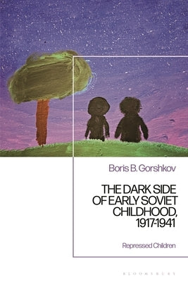 The Dark Side of Early Soviet Childhood, 1917-1941: Children's Tragedy by Gorshkov, Boris B.
