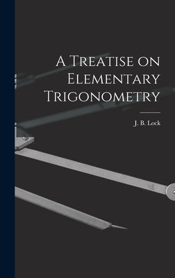 A Treatise on Elementary Trigonometry [microform] by Lock, J. B. (John Bascombe) 1849-1921