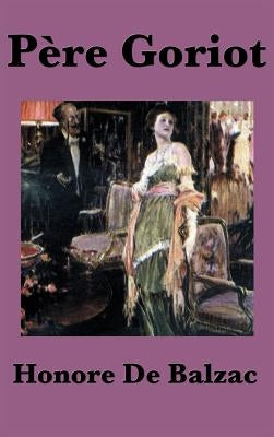 Pere Goriot by De Balzac, Honore