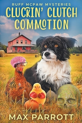 Cluckin' Clutch Commotion: A Cozy Animal Mystery by Parrott, Max