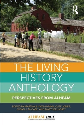 The Living History Anthology: Perspectives from ALHFAM by Katz-Hyman, Martha B.