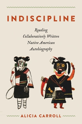 Indiscipline: Reading Collaboratively Written Native American Autobiography by Carroll, Alicia