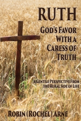 Ruth: God's Favor with a Caress of Truth by Arne, Robin