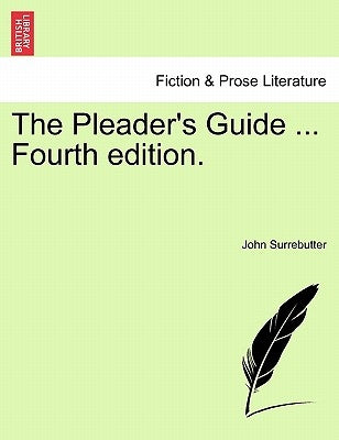 The Pleader's Guide ... Fourth Edition. by Surrebutter, John