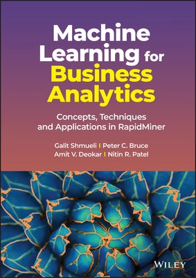 Machine Learning for Business Analytics: Concepts, Techniques and Applications in Rapidminer by Shmueli, Galit