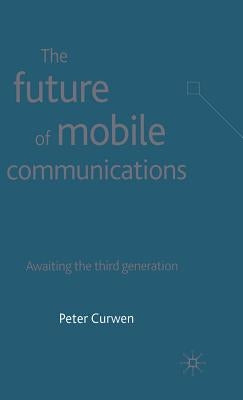 The Future of Mobile Communications: Awaiting the Third Generation by Curwen, P.