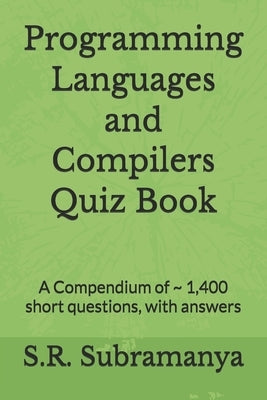 Programming Languages and Compilers Quiz Book: A Compendium of 1,400 short questions, with answers by Subramanya, S. R.