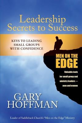 Leadership Secrets to Success: Keys to Leading Small Groups With Confidence by Hoffman, Gary
