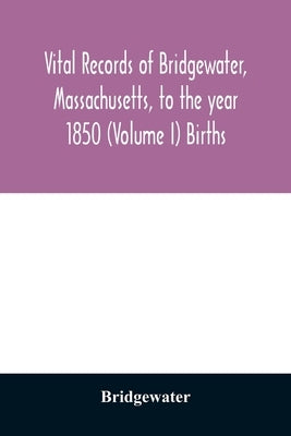 Vital records of Bridgewater, Massachusetts, to the year 1850 (Volume I) Births by Bridgewater