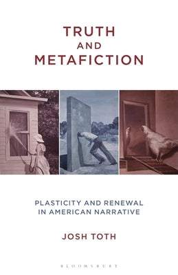Truth and Metafiction: Plasticity and Renewal in American Narrative by Toth, Josh