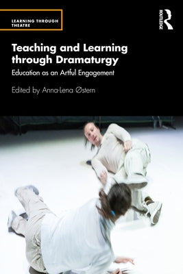 Teaching and Learning through Dramaturgy: Education as an Artful Engagement by ﾘStern, Anna-Lena