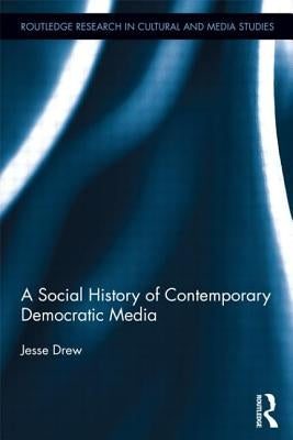 A Social History of Contemporary Democratic Media by Drew, Jesse