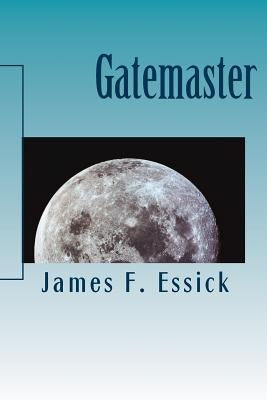 Gatemaster: The Gate to anywhere by Essick, James F.