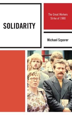 Solidarity: The Great Workers Strike of 1980 by Szporer, Michael M. Ph. D.