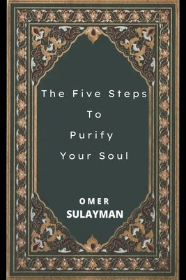 The Five Steps To Purify Your Soul by Sulayman, Omer