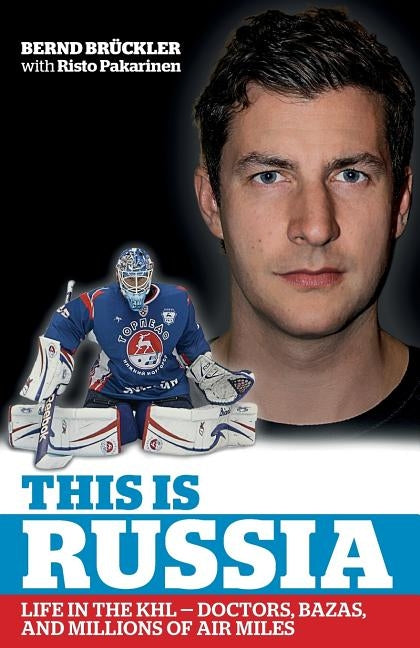 This is Russia: Life in the KHL - Doctors, bazas and millions of air miles by Pakarinen, Risto