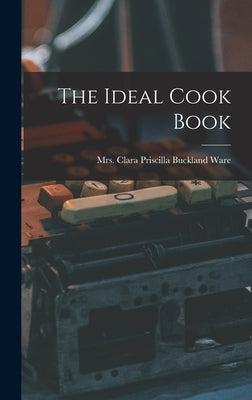 The Ideal Cook Book by Ware, Clara Priscilla Buckland