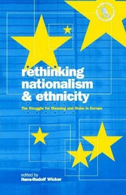 Rethinking Nationalism and Ethnicity: The Struggle for Meaning and Order in Europe by Wicker, Hans-Rudolf