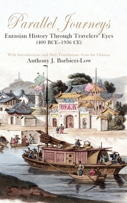 Parallel Journeys: Eurasian History Through Travelers' Eyes (400 BCE-1936 CE) by Barbieri-Low, Anthony J.