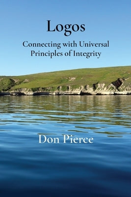 Logos: Connecting with Universal Principles of Integrity by Pierce, Don