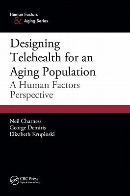 Designing Telehealth for an Aging Population: A Human Factors Perspective by Charness, Neil