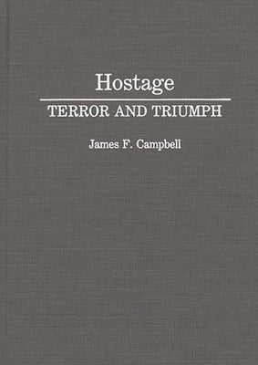 Hostage: Terror and Triumph by Campbell, James F.