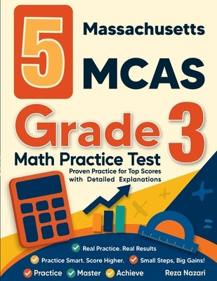 5 Massachusetts MCAS Grade 3 Math Practice Tests: Proven Practice for Top Scores with Detailed Explanations by Nazari, Reza