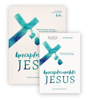 Unexplainable Jesus DVD Study Pack: Rediscovering the God You Thought You Knew by Wiggenhorn, Erica Ruth